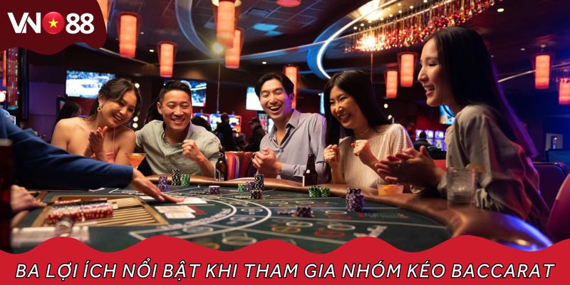 Ba lợi ích nổi bật khi tham gia nhóm kéo Baccarat 