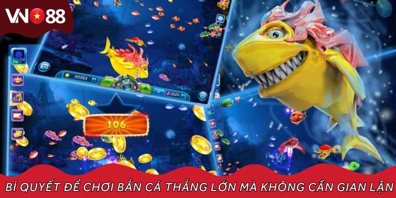 Bí quyết để chơi bắn cá thắng lớn mà không cần gian lận