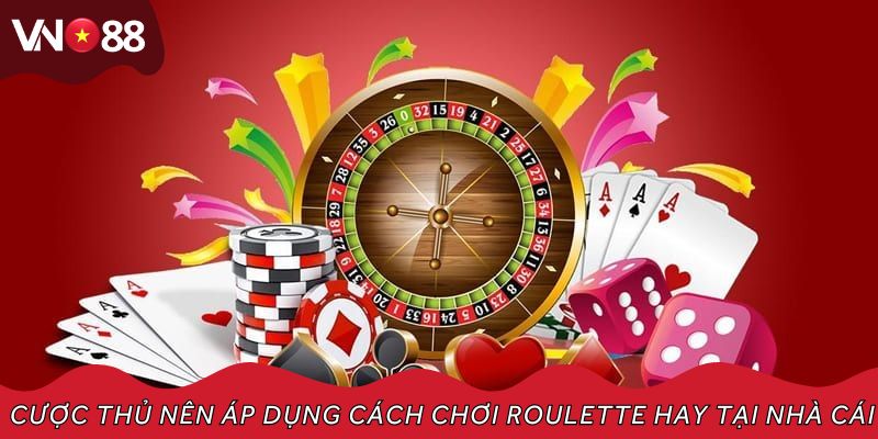 Cược thủ nên áp dụng cách chơi Roulette hay tại nhà cái