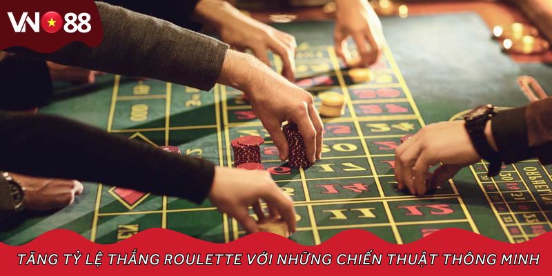 Tăng tỷ lệ thắng Roulette với những chiến thuật thông minh