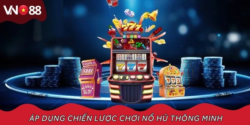 Áp dụng chiến lược chơi nổ hũ thông minh, tăng tỷ lệ trúng thưởng vượt trội