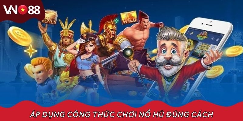 Áp dụng công thức chơi nổ hũ đúng cách, bí kíp từ cao thủ