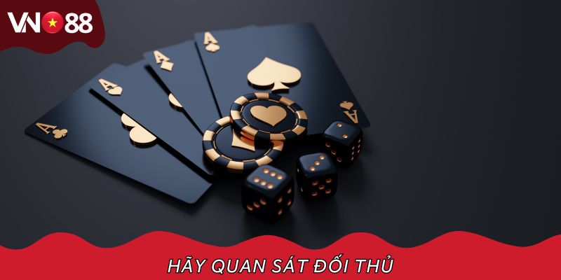 Hãy quan sát đối thủ để nắm bắt được tâm lý đối phương