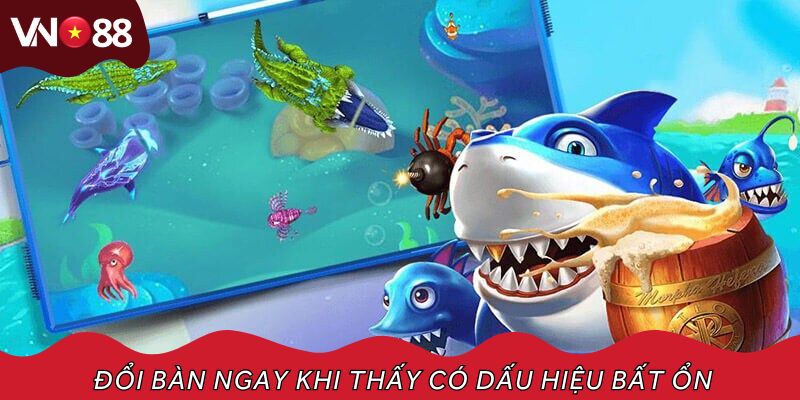 Đổi bàn ngay khi thấy có dấu hiệu bất ổn