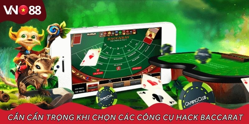 Cần cẩn trọng khi chọn các công cụ hack baccarat