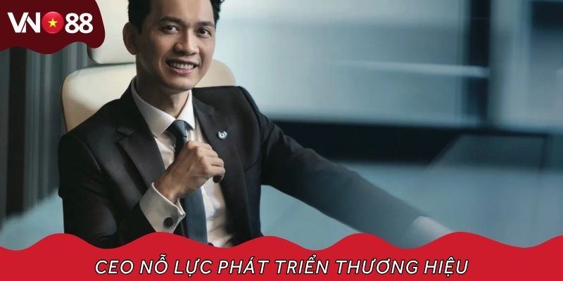 CEO nỗ lực phát triển thương hiệu phát triển hơn trong tương lai