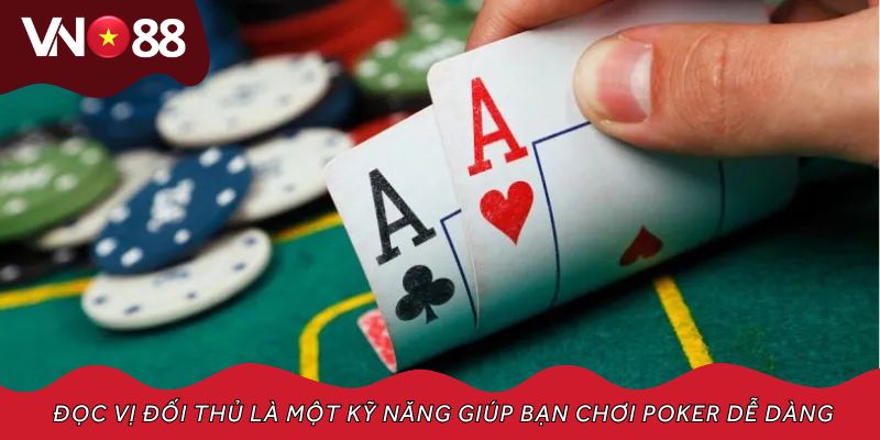 Đọc vị đối thủ là một kỹ năng quan trọng giúp bạn chơi Poker dễ dàng