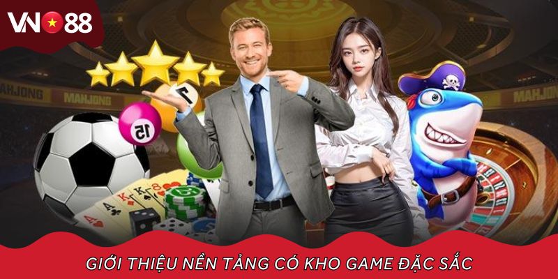 Giới thiệu nền tảng có kho game đặc sắc đáp ứng nhu cầu khách hàng
