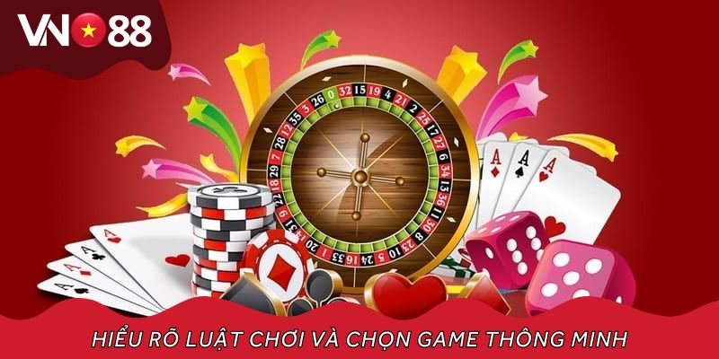 Hiểu rõ luật chơi và chọn game thông minh giúp tăng tỷ lệ chiến thắng