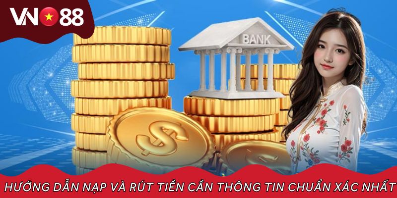 Hướng dẫn nạp và rút tiền cần cung cấp các thông tin chuẩn xác nhất