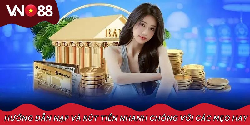 Hướng dẫn nạp và rút tiền nhanh chóng với các mẹo hay
