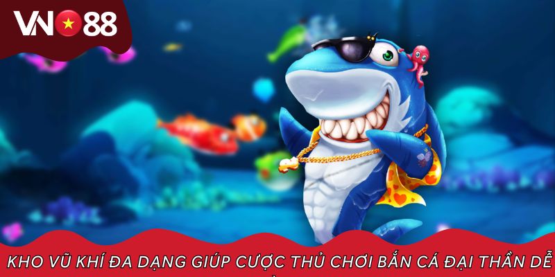 Kho vũ khí đa dạng giúp cược thủ chơi bắn cá đại thần dễ dàng