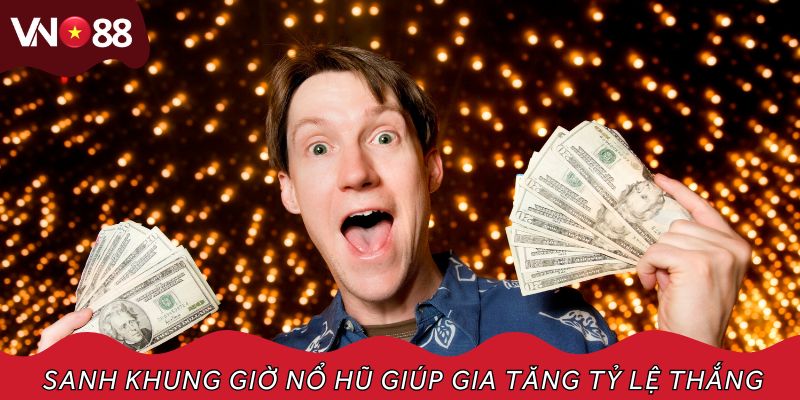 Sanh khung giờ nổ hũ giúp gia tăng tỷ lệ thắng