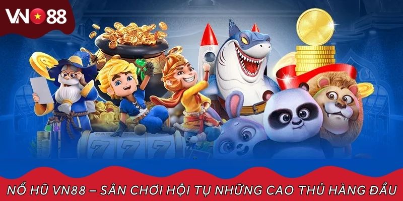 Nổ hũ VN88 – Sân chơi hội tụ những cao thủ slot game hàng đầu