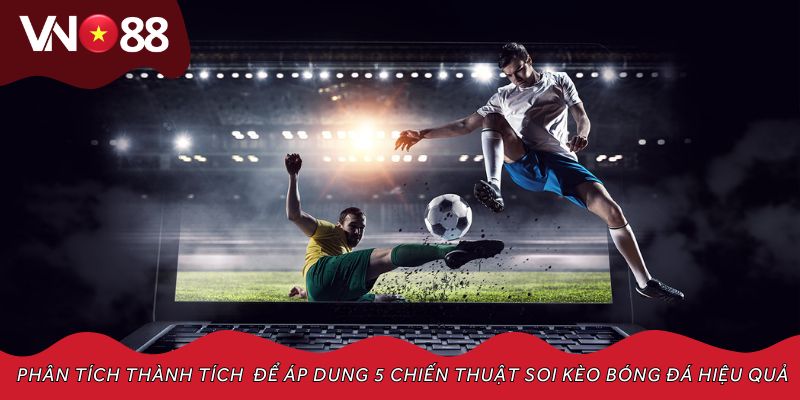 Phân tích thành tích gần đây để áp dung 5 chiến thuật soi kèo bóng đá hiệu quả
