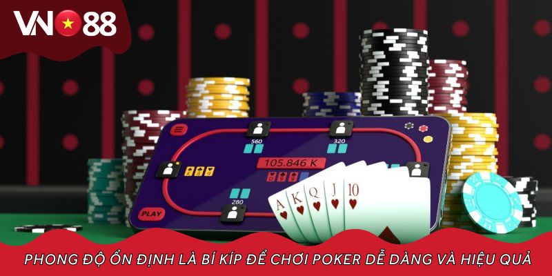 Phong độ ổn định là bí kíp để chơi Poker dễ dàng và hiệu quả lâu dài