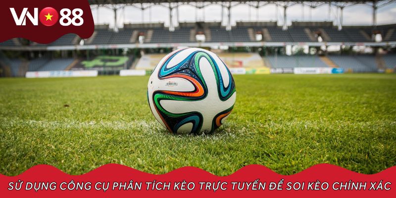 Sử dụng công cụ phân tích kèo trực tuyến để soi kèo chính xác