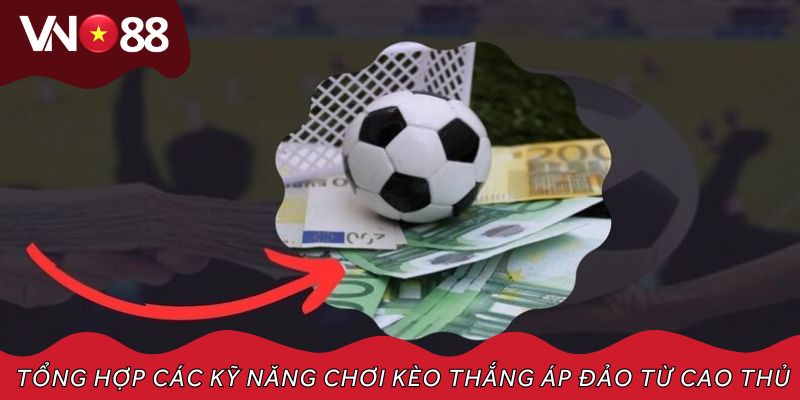 Tổng hợp các kỹ năng chơi kèo thắng áp đảo từ cao thủ