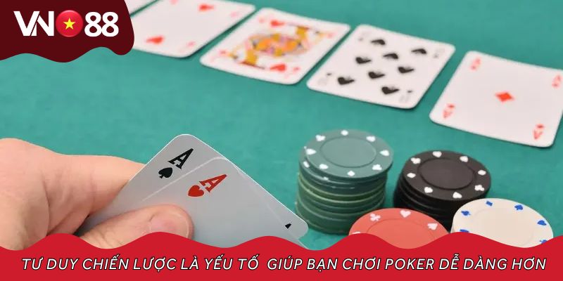 Tư duy chiến lược là yếu tố nền tảng giúp bạn chơi Poker dễ dàng hơn
