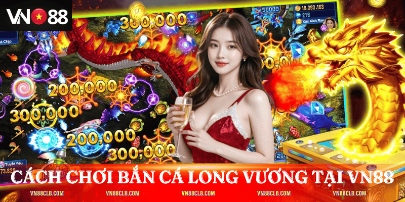 Các bước tham gia bắn cá long vương tại VN88