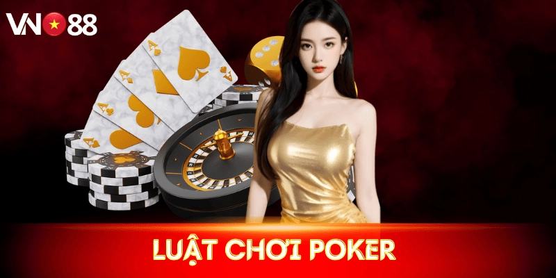 Luật chơi Poker - Hiểu để chơi giỏi & các mẹo thực chiến tại VN88
