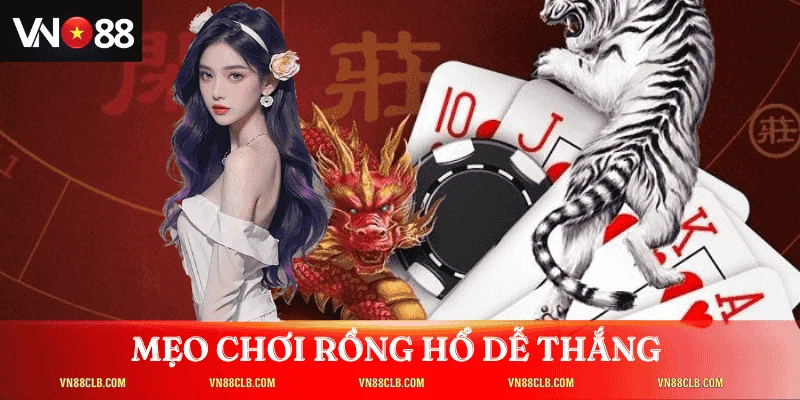 Mẹo chơi Rồng Hổ VN88 để tăng tỷ lệ thắng xanh chín