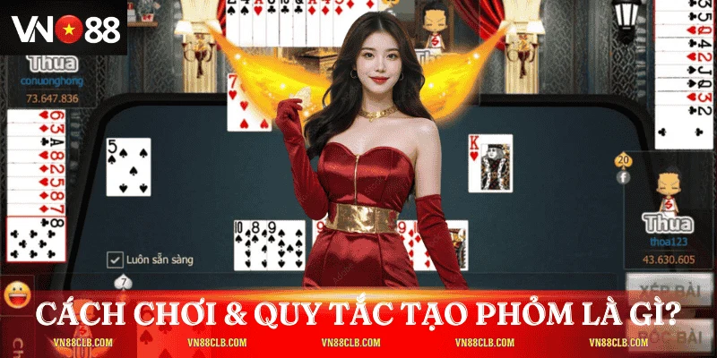 Cách chơi & quy tắc tạo phỏm là gì?