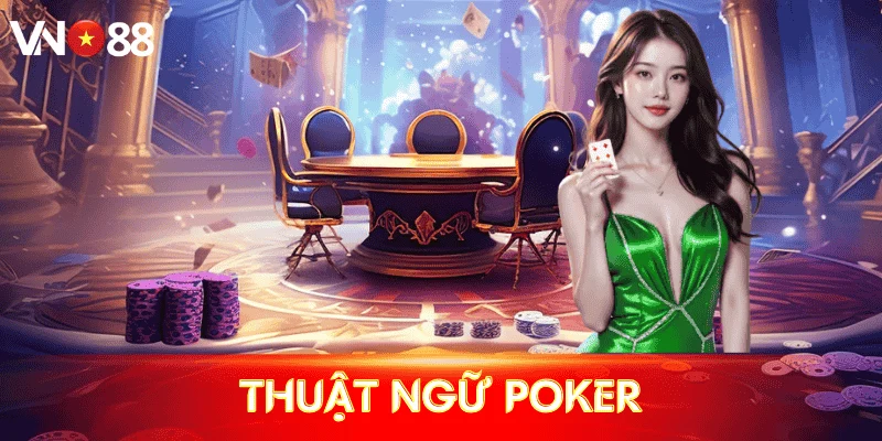 Tổng hợp Thuật ngữ poker - Hiểu nhanh để làm chủ bàn chơi VN88